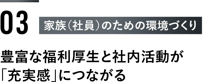 ＜3：家族（社員）のための環境づくり＞豊富な福利厚生と社内活動が「充実感」につながる